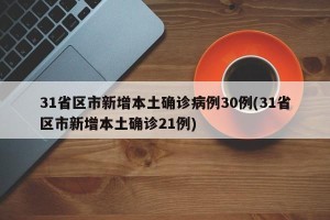 31省区市新增本土确诊病例30例(31省区市新增本土确诊21例)