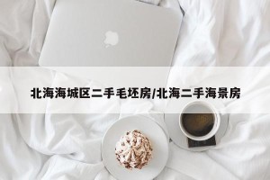 北海海城区二手毛坯房/北海二手海景房
