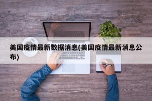 美国疫情最新数据消息(美国疫情最新消息公布)