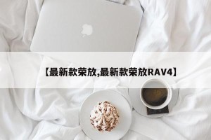 【最新款荣放,最新款荣放RAV4】