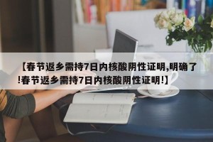 【春节返乡需持7日内核酸阴性证明,明确了!春节返乡需持7日内核酸阴性证明!】