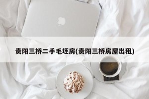 贵阳三桥二手毛坯房(贵阳三桥房屋出租)