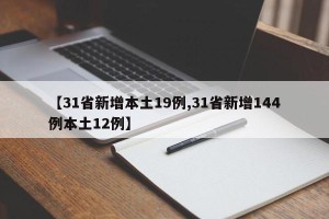 【31省新增本土19例,31省新增144例本土12例】