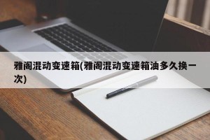 雅阁混动变速箱(雅阁混动变速箱油多久换一次)