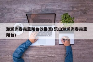滟澜洲春森里阳台改卧室(乐山滟澜洲春森里阳台)