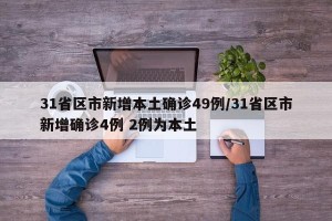 31省区市新增本土确诊49例/31省区市新增确诊4例 2例为本土