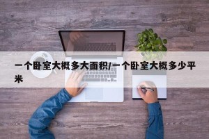 一个卧室大概多大面积/一个卧室大概多少平米