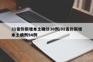 31省份新增本土确诊30例/31省份新增本土病例94例