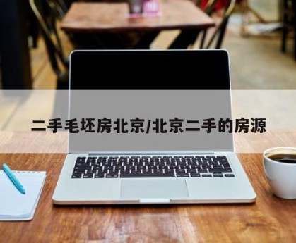 二手毛坯房北京/北京二手的房源