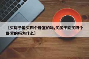【买房子能买四个卧室的吗,买房子能买四个卧室的吗为什么】