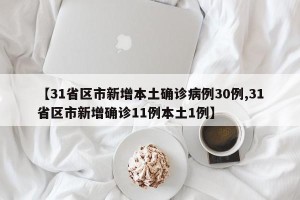 【31省区市新增本土确诊病例30例,31省区市新增确诊11例本土1例】