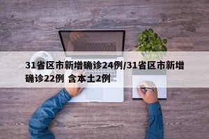 31省区市新增确诊24例/31省区市新增确诊22例 含本土2例