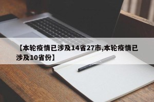 【本轮疫情已涉及14省27市,本轮疫情已涉及10省份】