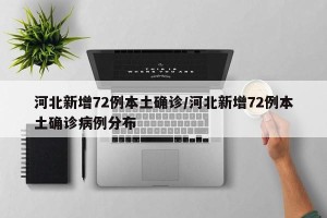 河北新增72例本土确诊/河北新增72例本土确诊病例分布