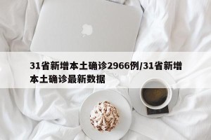 31省新增本土确诊2966例/31省新增本土确诊最新数据