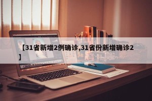 【31省新增2例确诊,31省份新增确诊2】