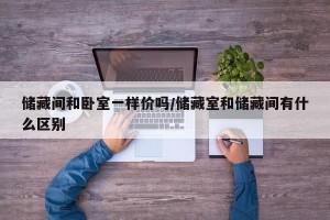 储藏间和卧室一样价吗/储藏室和储藏间有什么区别