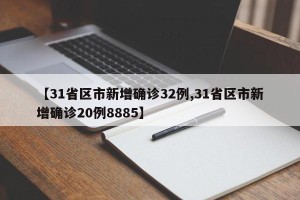 【31省区市新增确诊32例,31省区市新增确诊20例8885】