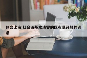 包含上海:社会面基本清零的区有限开放的词条