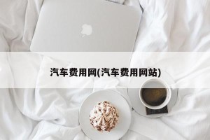 汽车费用网(汽车费用网站)