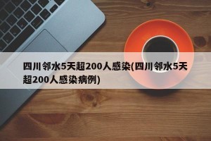 四川邻水5天超200人感染(四川邻水5天超200人感染病例)