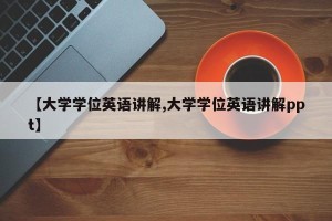 【大学学位英语讲解,大学学位英语讲解ppt】