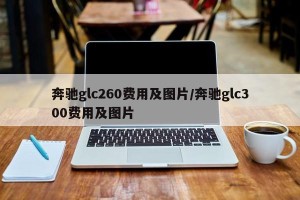 奔驰glc260费用及图片/奔驰glc300费用及图片