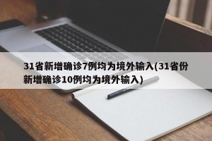 31省新增确诊7例均为境外输入(31省份新增确诊10例均为境外输入)