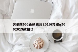 奔驰G500新款费用2019/奔驰g5002019款报价