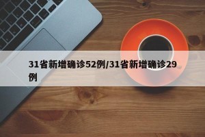 31省新增确诊52例/31省新增确诊29例