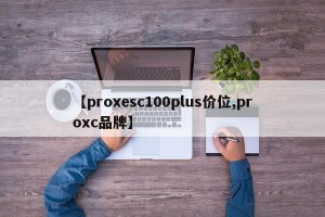 【proxesc100plus价位,proxc品牌】