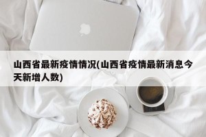 山西省最新疫情情况(山西省疫情最新消息今天新增人数)