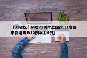 【31省区市新增71例本土确诊,31省区市新增确诊12例本土4例】