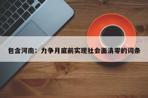 包含河南：力争月底前实现社会面清零的词条