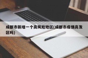 成都市新增一个高风险地区(成都市疫情高发区吗)