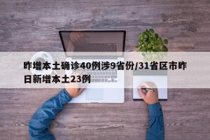 昨增本土确诊40例涉9省份/31省区市昨日新增本土23例