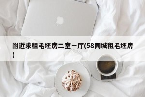 附近求租毛坯房二室一厅(58同城租毛坯房)