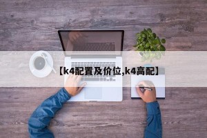 【k4配置及价位,k4高配】