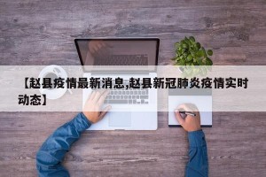 【赵县疫情最新消息,赵县新冠肺炎疫情实时动态】
