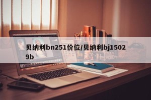 贝纳利bn251价位/贝纳利bj15029b