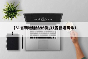 【31省新增确诊96例,31省新增确诊1】
