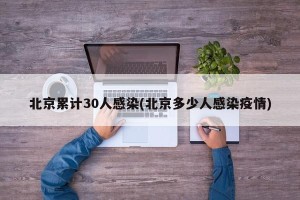 北京累计30人感染(北京多少人感染疫情)
