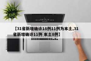 【31省新增确诊18例11例为本土,31省新增确诊11例 本土8例】