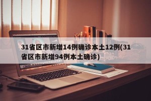 31省区市新增14例确诊本土12例(31省区市新增94例本土确诊)