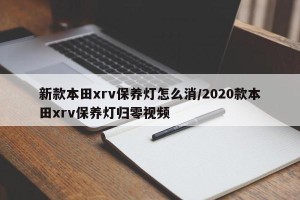 新款本田xrv保养灯怎么消/2020款本田xrv保养灯归零视频