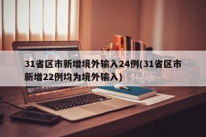 31省区市新增境外输入24例(31省区市新增22例均为境外输入)