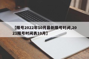 【限号2022年10月最新限号时间,2021限号时间表10月】