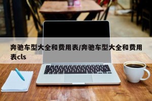 奔驰车型大全和费用表/奔驰车型大全和费用表cls
