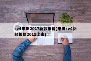 rv4丰田2017新款报价(丰田rv4新款报价2019上市)