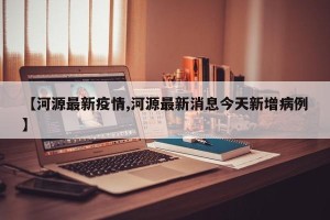 【河源最新疫情,河源最新消息今天新增病例】